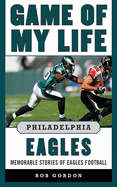 Game of My Life Philadelphia Eagles: Memorable Stories of Eagles Football