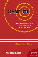 Game "On": An Athlete's Guide to Inner Mastery and Outer Victory (Female Version)