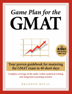 Game Plan for the GMAT: Your Proven Guidebook for Mastering the GMAT Exam in 40 Short Days