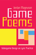 Game Poems: Videogame Design as Lyric Practice