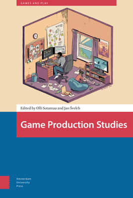 Game Production Studies - Sotamaa, Olli (Editor), and Svelch, Jan (Editor), and Nieborg, David (Contributions by)