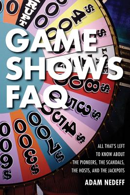Game Shows FAQ: All That's Left to Know about the Pioneers, the Scandals, the Hosts and the Jackpots - Nedeff, Adam