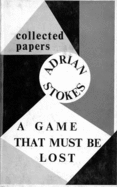 Game That Must be Lost: Collected Papers - Stokes, Adrian, and Rhode, Eric (Volume editor)