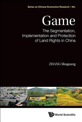 Game: The Segmentation, Implementation and Protection of Land Rights in China - Zhang, Shuguang
