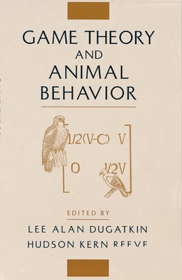 Game Theory and Animal Behavior - Dugatkin, Lee Alan (Editor), and Reeve, Hudson Kern (Editor)