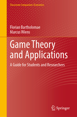 Game Theory and Applications: A Guide for Students and Researchers - Bartholomae, Florian, and Wiens, Marcus