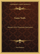 Game Trails: Memoirs Of A Thousand Sportsmen