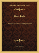 Game Trails: Memoirs of a Thousand Sportsmen