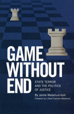 Game Without End: State Terror and the Politics of Justice - Malamud-Goti, Jaime, and Crandon-Malamud, Libbet (Foreword by)