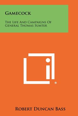 Gamecock: The Life And Campaigns Of General Thomas Sumter - Bass, Robert Duncan