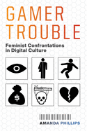 Gamer Trouble: Feminist Confrontations in Digital Culture