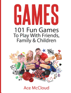 Games: 101 Fun Games To Play With Friends, Family & Children