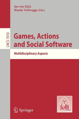 Games, Actions, and Social Software: Multidisciplinary Aspects - Eijck, Jan Van (Editor), and Verbrugge, Rineke (Editor)