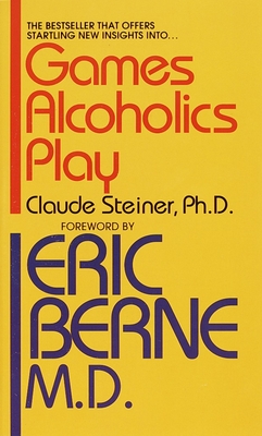 Games Alcoholics Play: The Analysis of Life Scripts - Steiner, Claude M