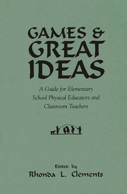 Games and Great Ideas: A Guide for Elementary School Physical Educators and Classroom Teachers - Clements, Rhonda (Editor)