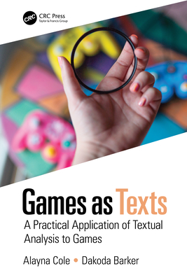 Games as Texts: A Practical Application of Textual Analysis to Games - Cole, Alayna, and Barker, Dakoda