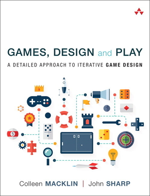 Games, Design and Play: A detailed approach to iterative game design - Macklin, Colleen, and Sharp, John