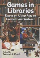 Games in Libraries: Essays on Using Play to Connect and Instruct