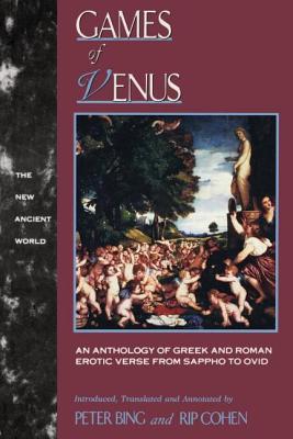Games of Venus: An Anthology of Greek and Roman Erotic Verse from Sappho to Ovid - Bing, Peter (Translated by), and Cohen, Rip (Editor)