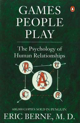 Games People Play: The Psychology of Human Relationships - Berne, Eric