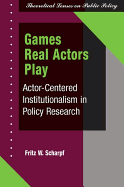 Games Real Actors Play: Actor-Centered Institutionalism in Policy Research
