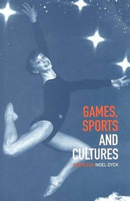 Games, Sports and Cultures - Dyck, Noel (Editor)