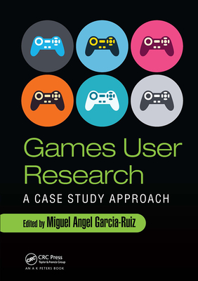 Games User Research: A Case Study Approach - Garcia-Ruiz, Miguel Angel (Editor)