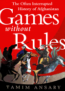 Games Without Rules: The Often-Interrupted History of Afghanistan - Ansary, Tamim (Read by)