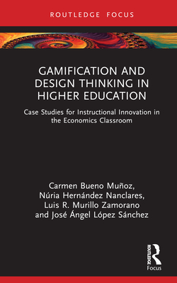 Gamification and Design Thinking in Higher Education: Case Studies for Instructional Innovation in the Economics Classroom - Bueno Muoz, Carmen, and Hernndez Nanclares, Nria, and Murillo Zamorano, Luis R