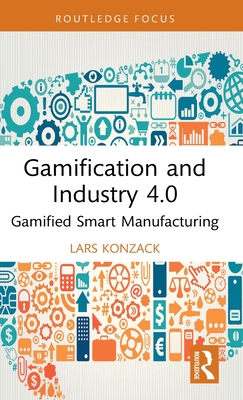 Gamification and Industry 4.0: Gamified Smart Manufacturing - Konzack, Lars