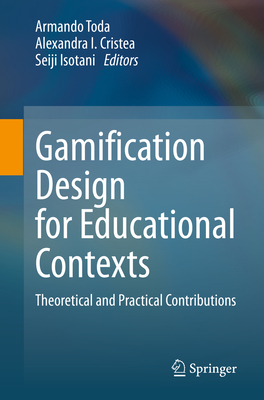 Gamification Design for Educational Contexts: Theoretical and Practical Contributions - Toda, Armando (Editor), and Cristea, Alexandra I (Editor), and Isotani, Seiji (Editor)
