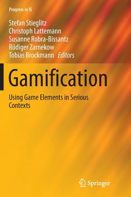 Gamification: Using Game Elements in Serious Contexts - Stieglitz, Stefan (Editor), and Lattemann, Christoph (Editor), and Robra-Bissantz, Susanne (Editor)