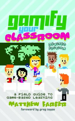 Gamify Your Classroom: A Field Guide to Game-Based Learning - Revised edition - Lankshear, Colin (Series edited by), and Knobel, Michele (Series edited by), and Farber, Matthew