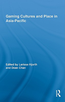 Gaming Cultures and Place in Asia-Pacific - Hjorth, Larissa (Editor), and Chan, Dean (Editor)