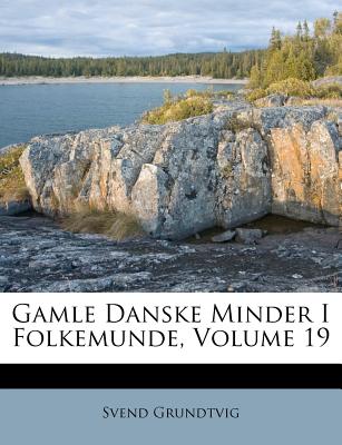 Gamle Danske Minder I Folkemunde, Volume 19 - Grundtvig, Svend