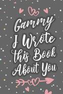 Gammy I Wrote This Book About You: Fill In The Blank Book For What You Love About Grandma Grandma's Birthday, Mother's Day Grandparent's Gift