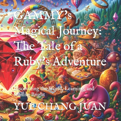 GAMMY's Magical Journey: The Tale of a Ruby's Adventure: Discovering the World, Learning, and Shining Bright - Changjuan