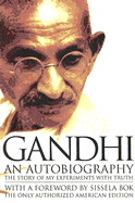 Gandhi: An Autobiography - Gandhi, Mohandas, and Desai, Mahadev H (Translated by), and BOK, Sissela (Foreword by)