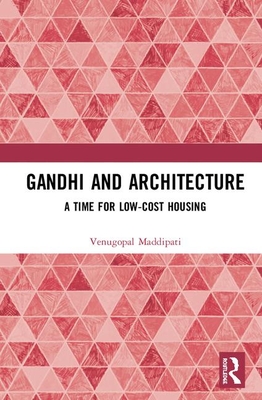 Gandhi and Architecture: A Time for Low-Cost Housing - Maddipati, Venugopal