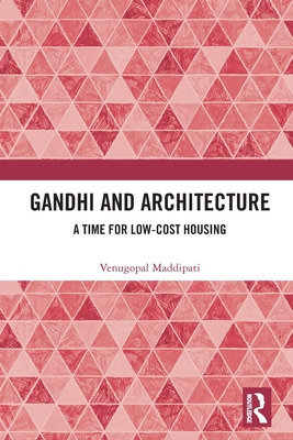 Gandhi and Architecture: A Time for Low-Cost Housing - Maddipati, Venugopal