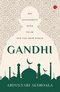 GANDHI: His Engagement with Islam and the Arab World