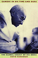 Gandhi in His Time and Ours: The Global Legacy of His Ideas