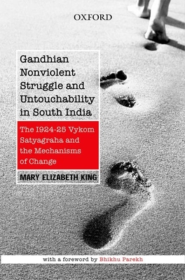 Gandhian Nonviolent Struggle and Untouchability in South India: The 1924-25 Vykom Satyagraha and Mechanisms of Change - King, Mary Elizabeth