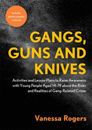 Gangs, Guns and Knives: Activities and Lesson Plans to Raise Awareness with Young People Aged 14-19 About the Risks and Realities of Gang-Related Crime