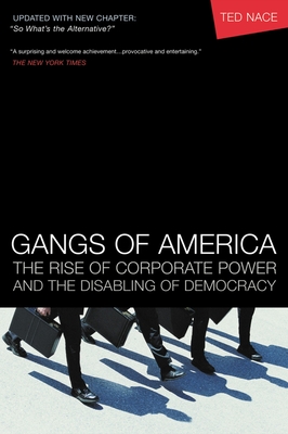 Gangs of America: The Rise of Corporate Power and the Disabling of Democracy - Nace, Ted