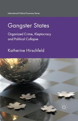 Gangster States: Organized Crime, Kleptocracy and Political Collapse - Hirschfeld, K