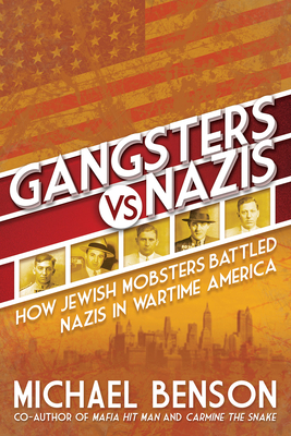 Gangsters vs. Nazis: How Jewish Mobsters Battled Nazis in Ww2 Era America - Benson, Michael