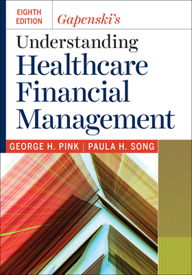 Gapenski's Understanding Healthcare Financial Management, Eighth Edition - Pink, George H, and Song, Paula H