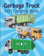 Garbage Truck Kid's Coloring Book: Dump Trucks Coloring Book For Kids Ages 4-8, Dumpsters Coloring Book For Boys And Girls