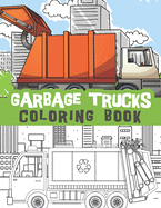 Garbage trucks coloring book: Garbage truck loving boy, Trash trucks, dump trucks, perfect gift for any boys with garbage trucks obsession / fun coloring illustrations for kids